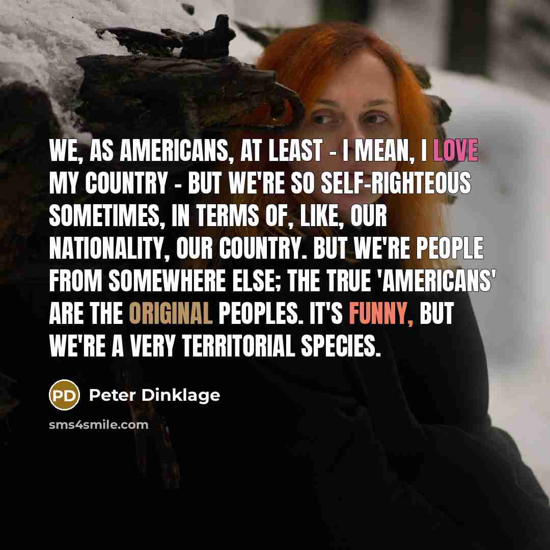 “We, as Americans, at least - I mean, I love…” quote by Peter Dinklage