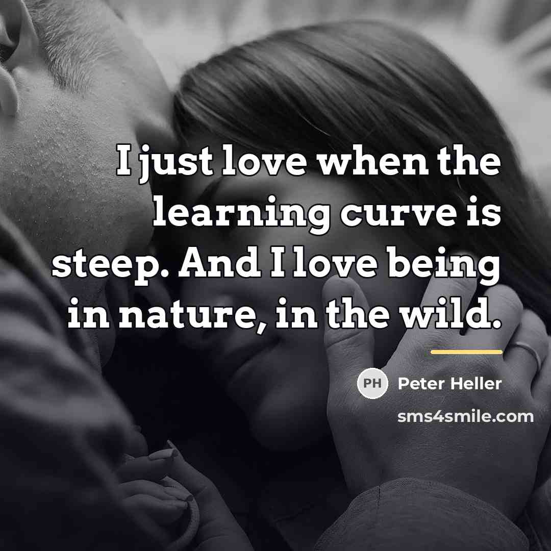 “I just love when the learning curve is steep. And…” quote by Peter Heller