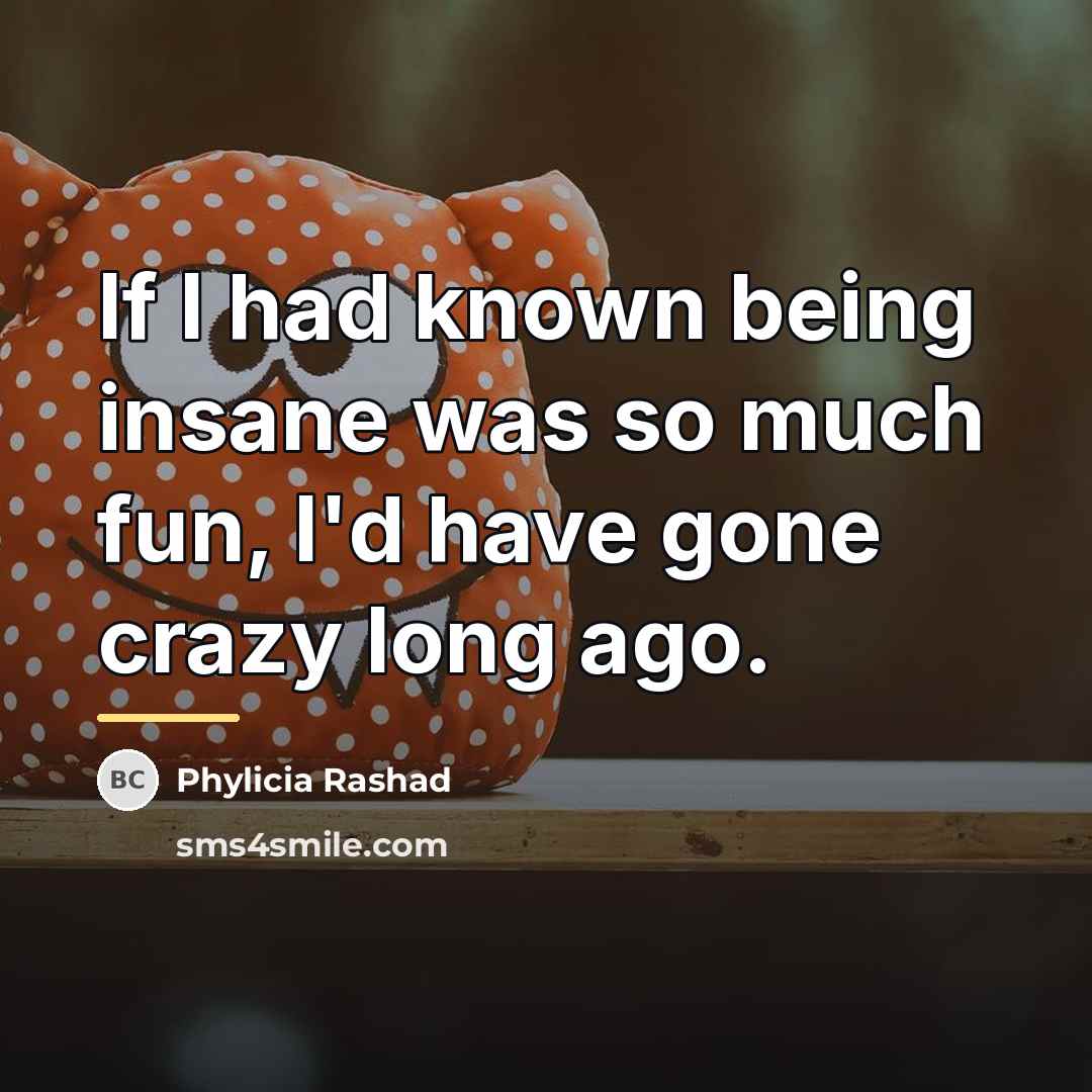 “If I had known being insane was so much fun,…” quote by Phylicia Rashad