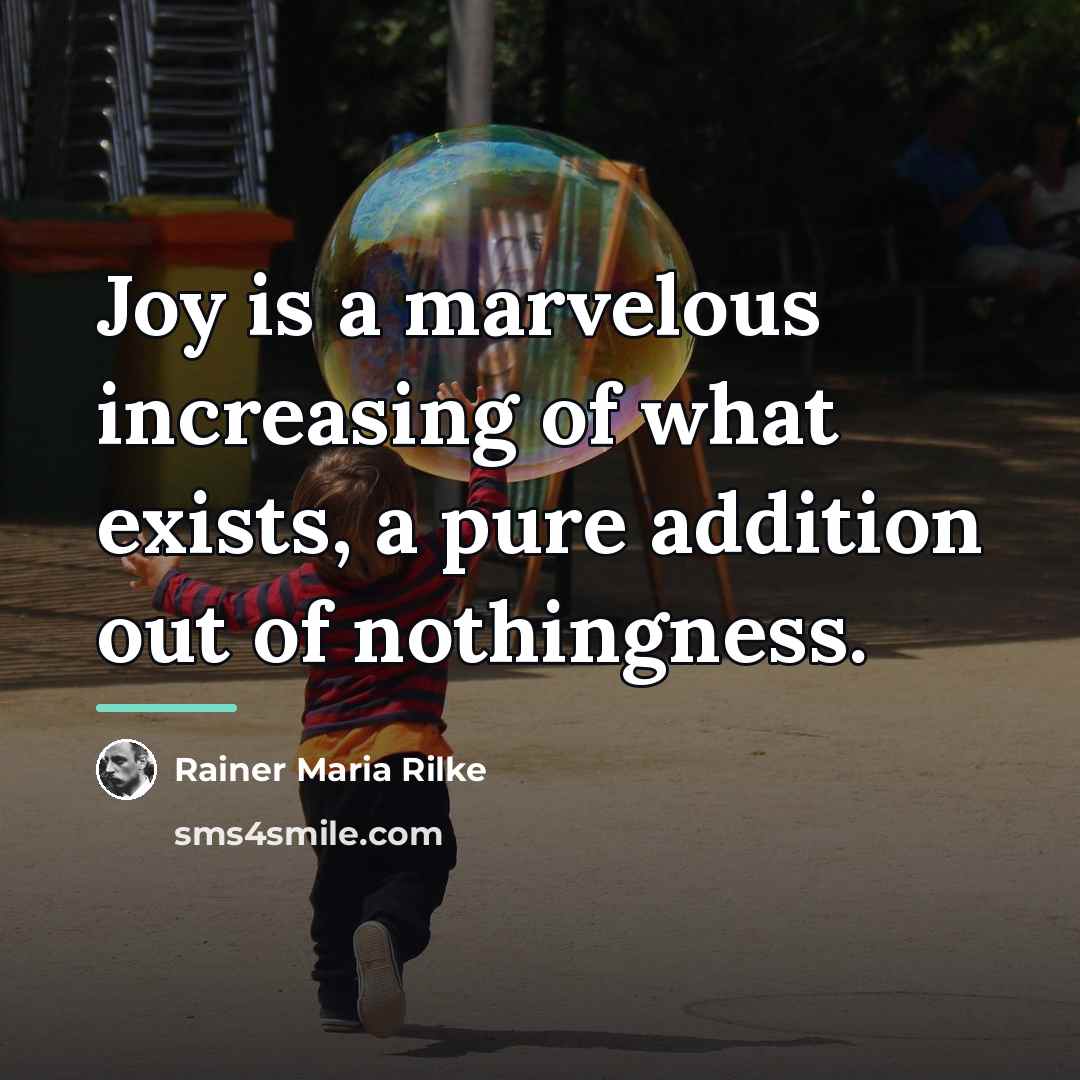 “Joy is a marvelous increasing of what exists, a pure…” quote by Rainer Maria Rilke