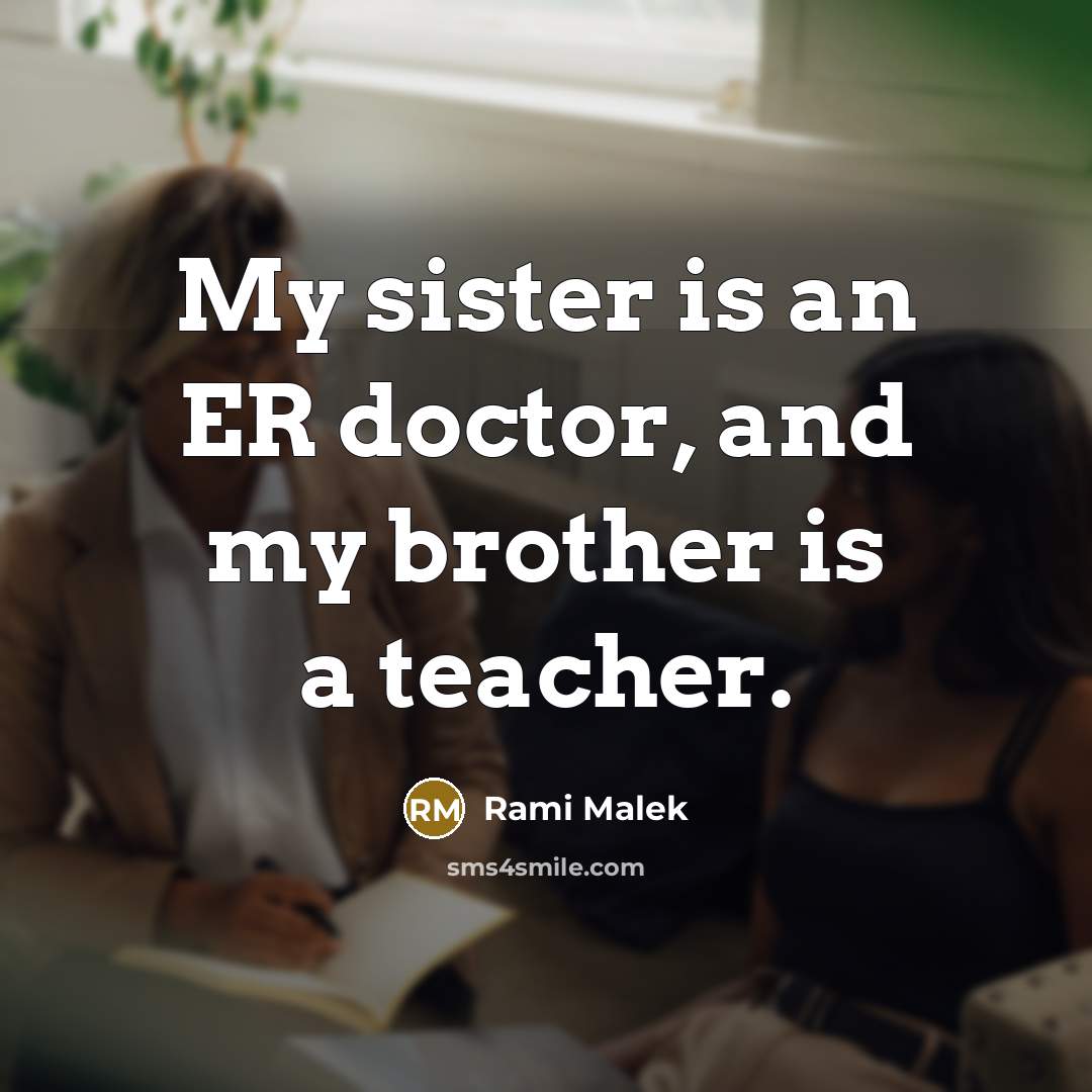 “My sister is an ER doctor, and my brother is…” quote by Rami Malek