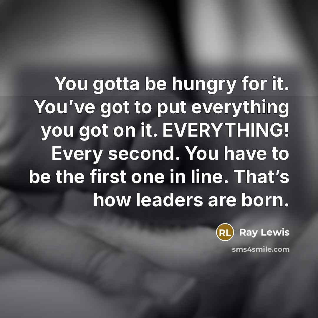 “You gotta be hungry for it. You’ve got to put…” quote by Ray Lewis