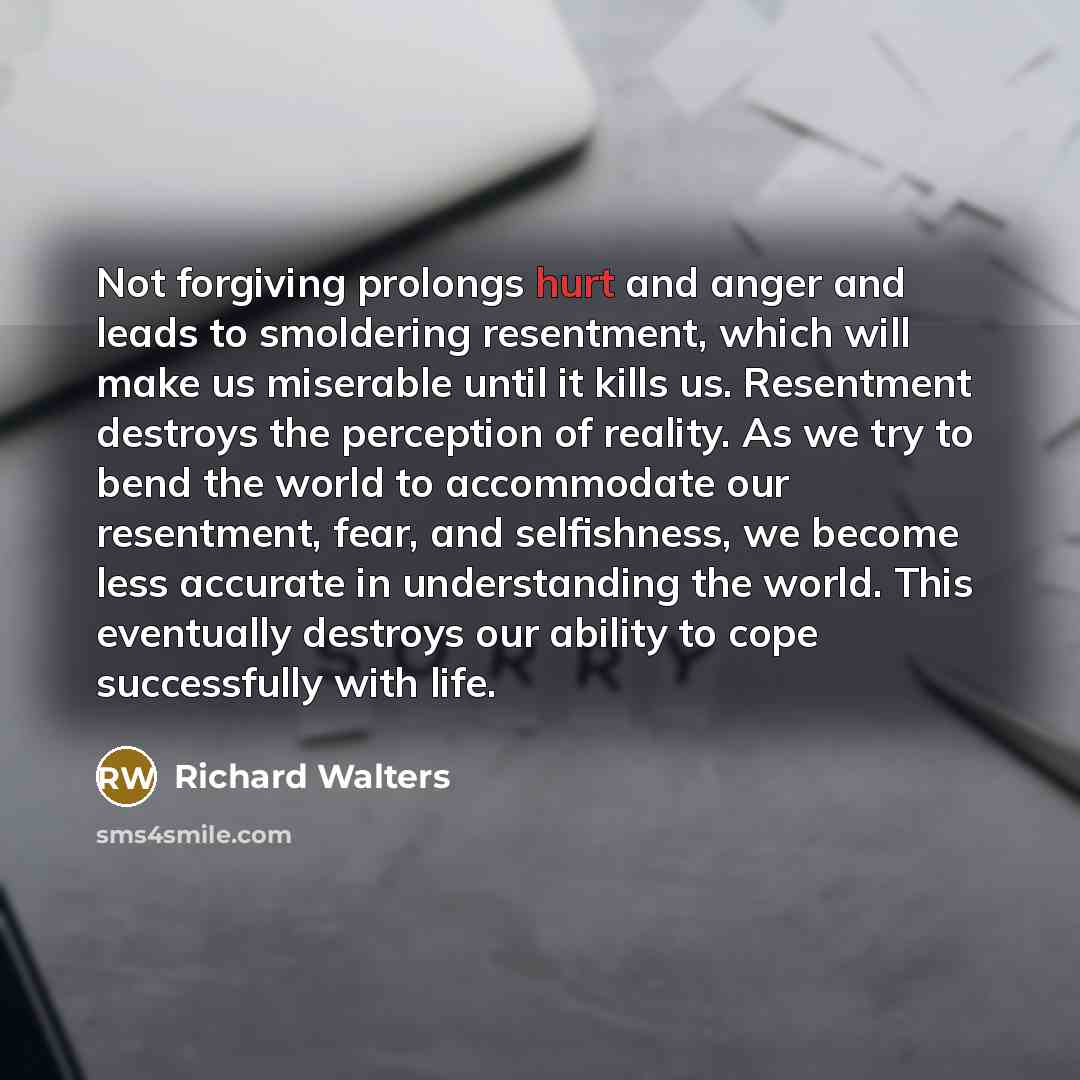 “Not forgiving prolongs hurt and anger and leads to smoldering…” quote by Richard Walters