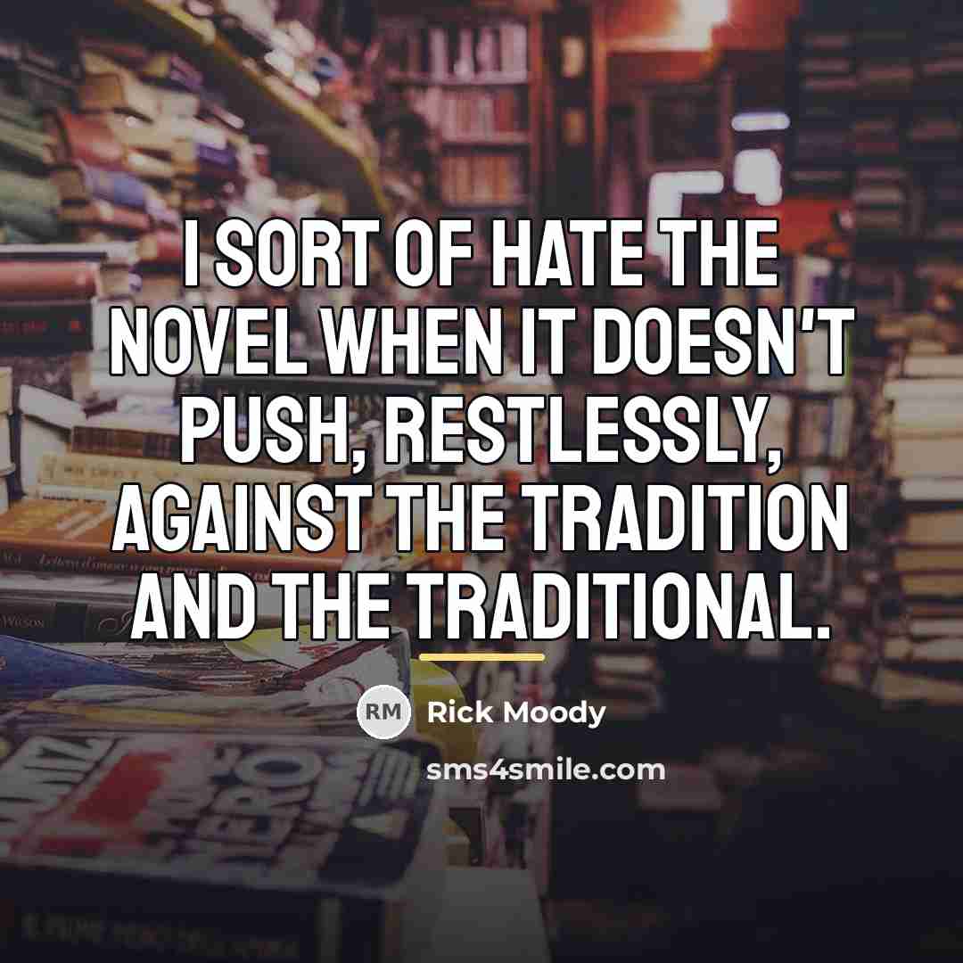 “I sort of hate the novel when it doesn't push,…” quote by Rick Moody