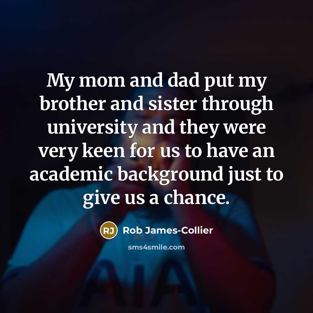 “My mom and dad put my brother and sister through…” quote by Rob James-Collier