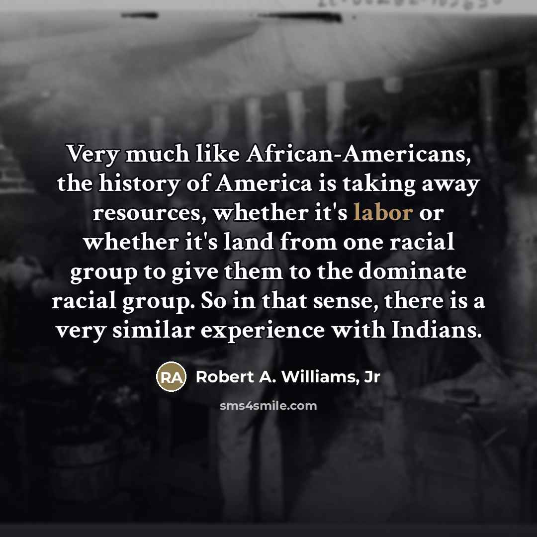 “Very much like African-Americans, the history of America is taking…” quote by Robert A. Williams, Jr
