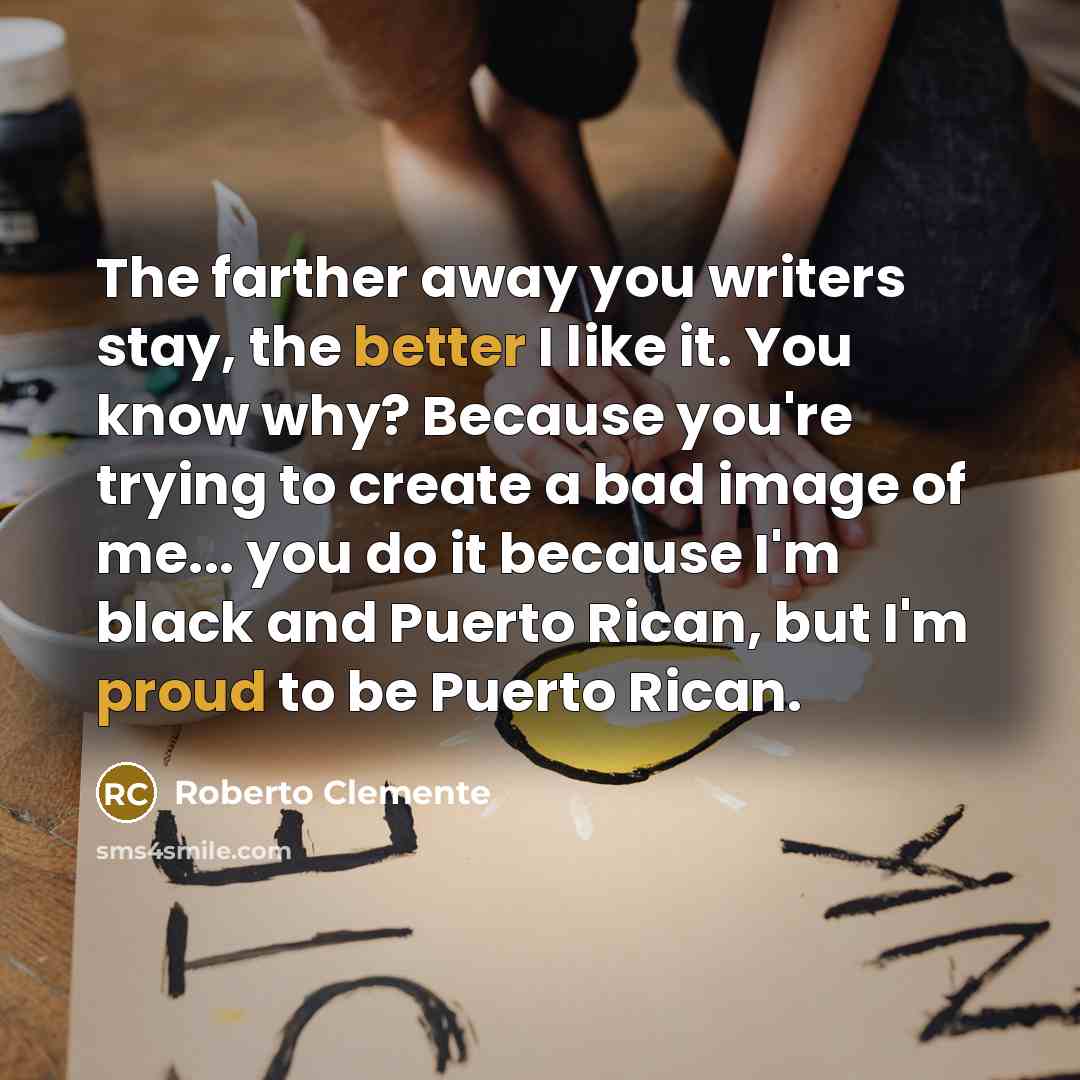 “The farther away you writers stay, the better I like…” quote by Roberto Clemente