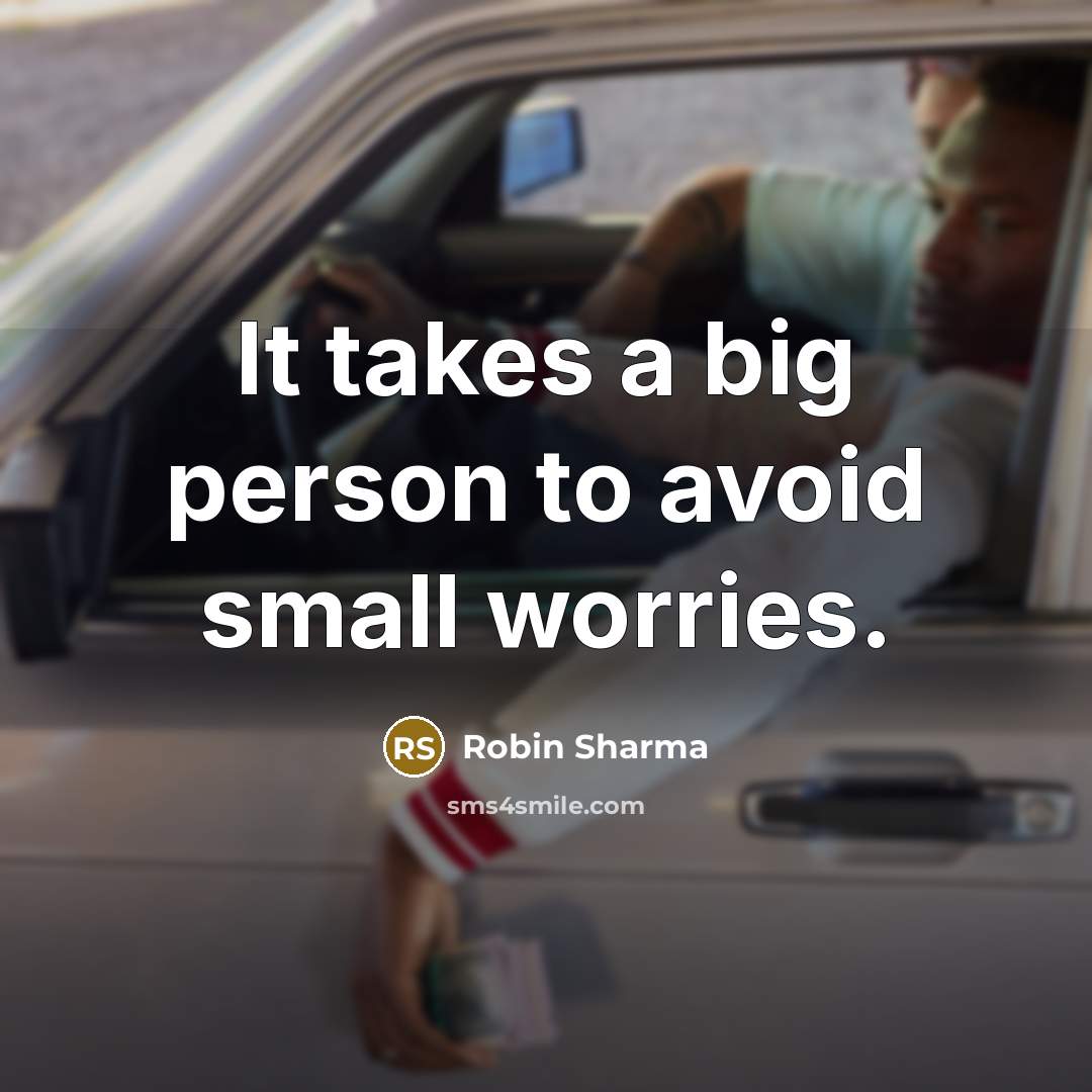 “It takes a big person to avoid small worries.…” quote by Robin Sharma