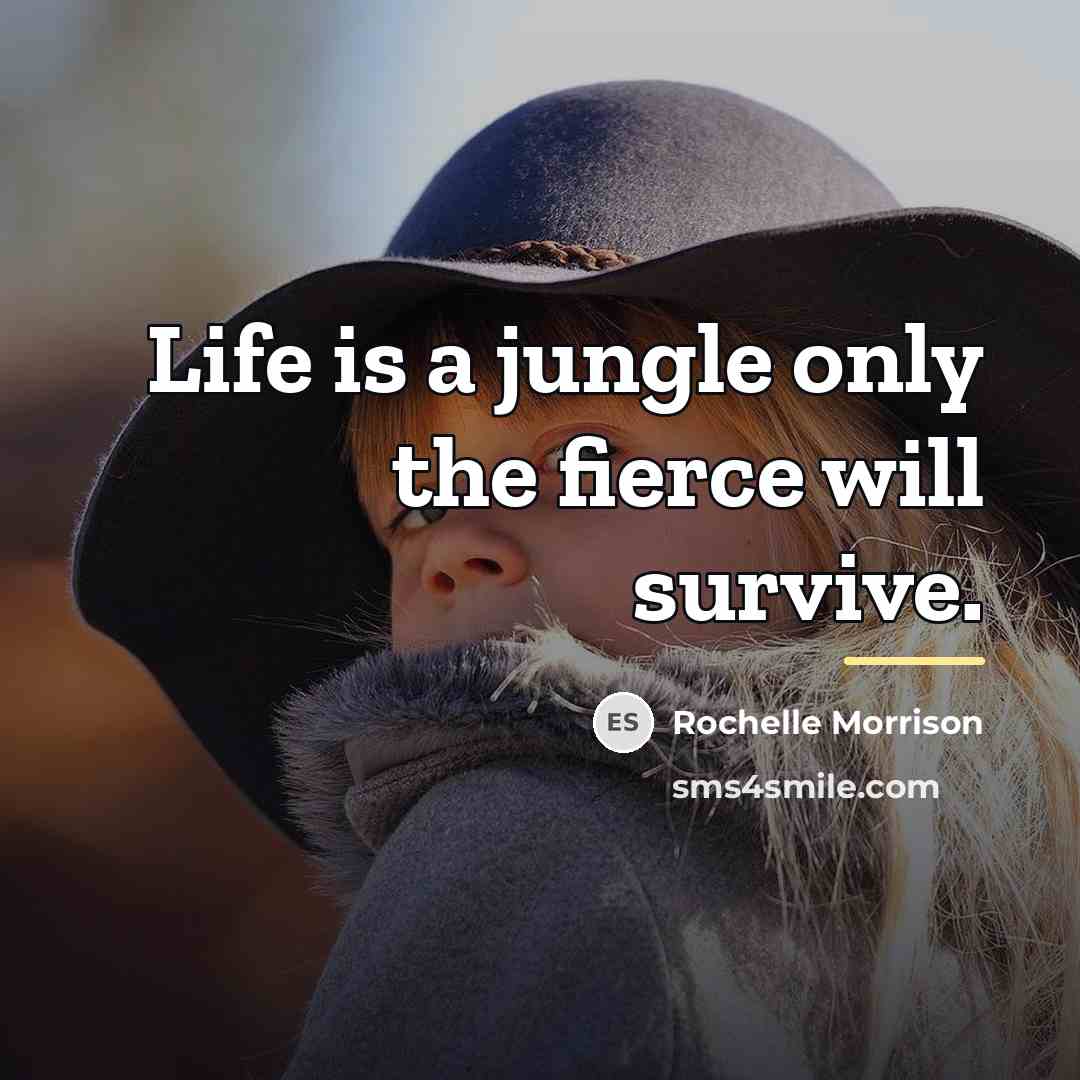 “Life is a jungle only the fierce will survive.…” quote by Rochelle Morrison