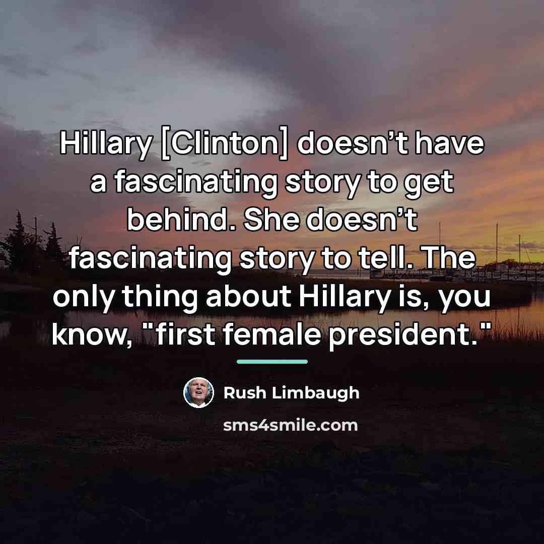 “Hillary [Clinton] doesn't have a fascinating story to get behind.…” quote by Rush Limbaugh