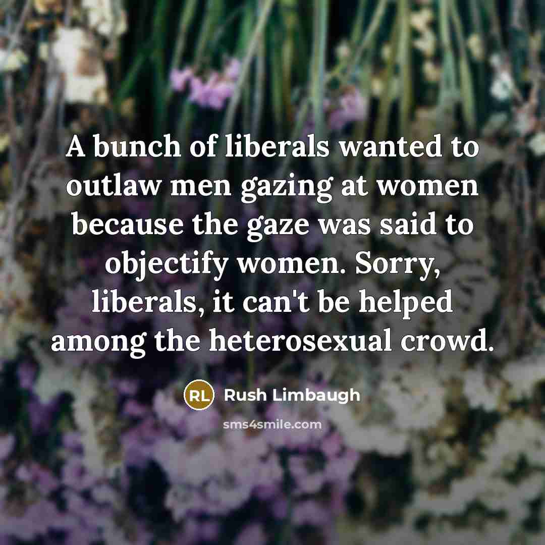 “A bunch of liberals wanted to outlaw men gazing at…” quote by Rush Limbaugh