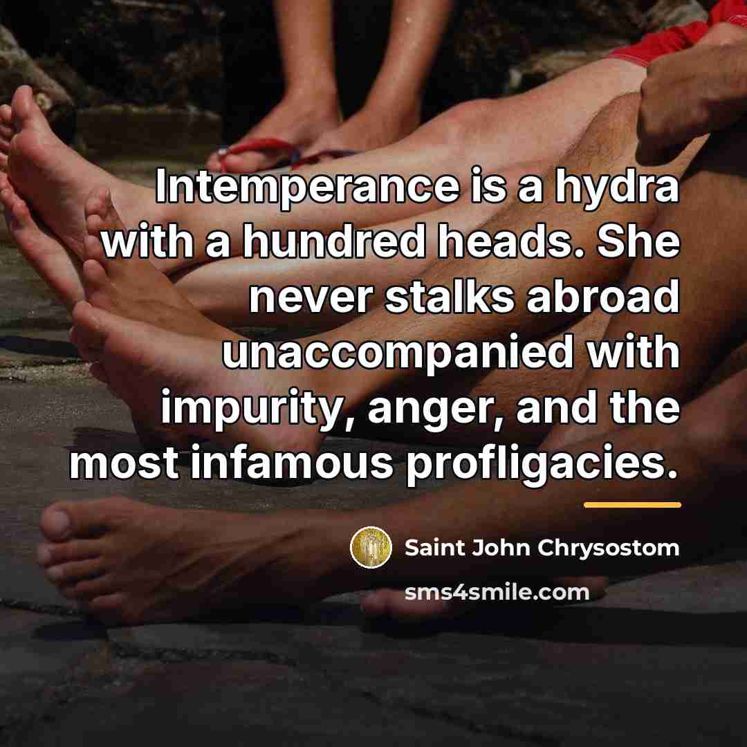 “Intemperance is a hydra with a hundred heads. She never…” quote by Saint John Chrysostom