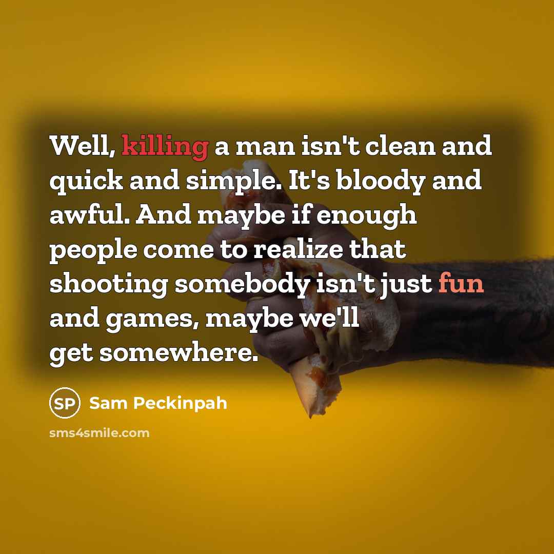 “Well, killing a man isn't clean and quick and simple.…” quote by Sam Peckinpah