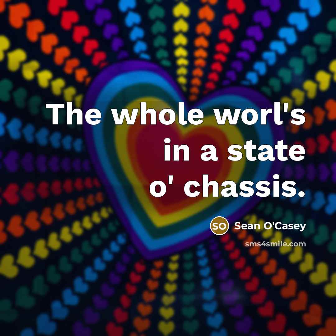 “The whole worl's in a state o' chassis.…” quote by Sean O'Casey