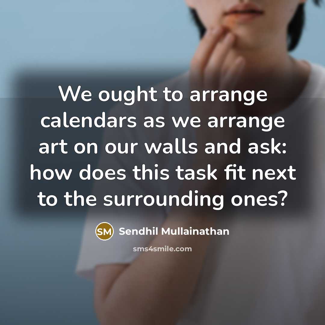 “We ought to arrange calendars as we arrange art on…” quote by Sendhil Mullainathan