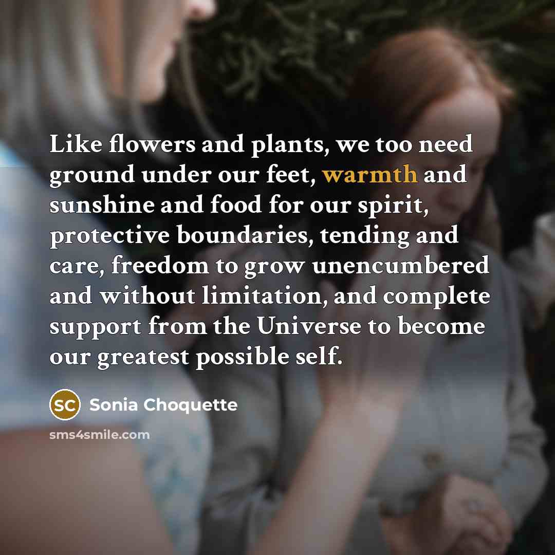 “Like flowers and plants, we too need ground under our…” quote by Sonia Choquette