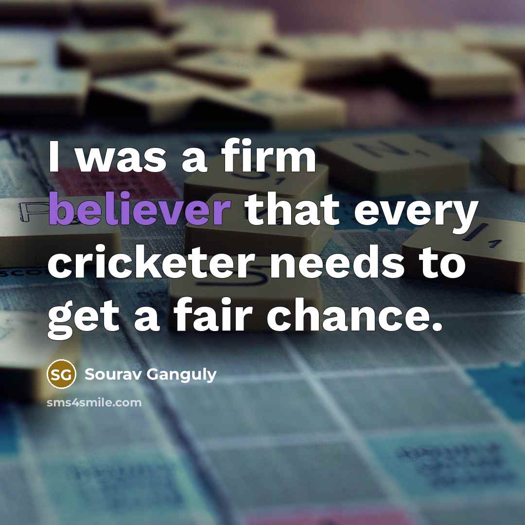 “I was a firm believer that every cricketer needs to…” quote by Sourav Ganguly