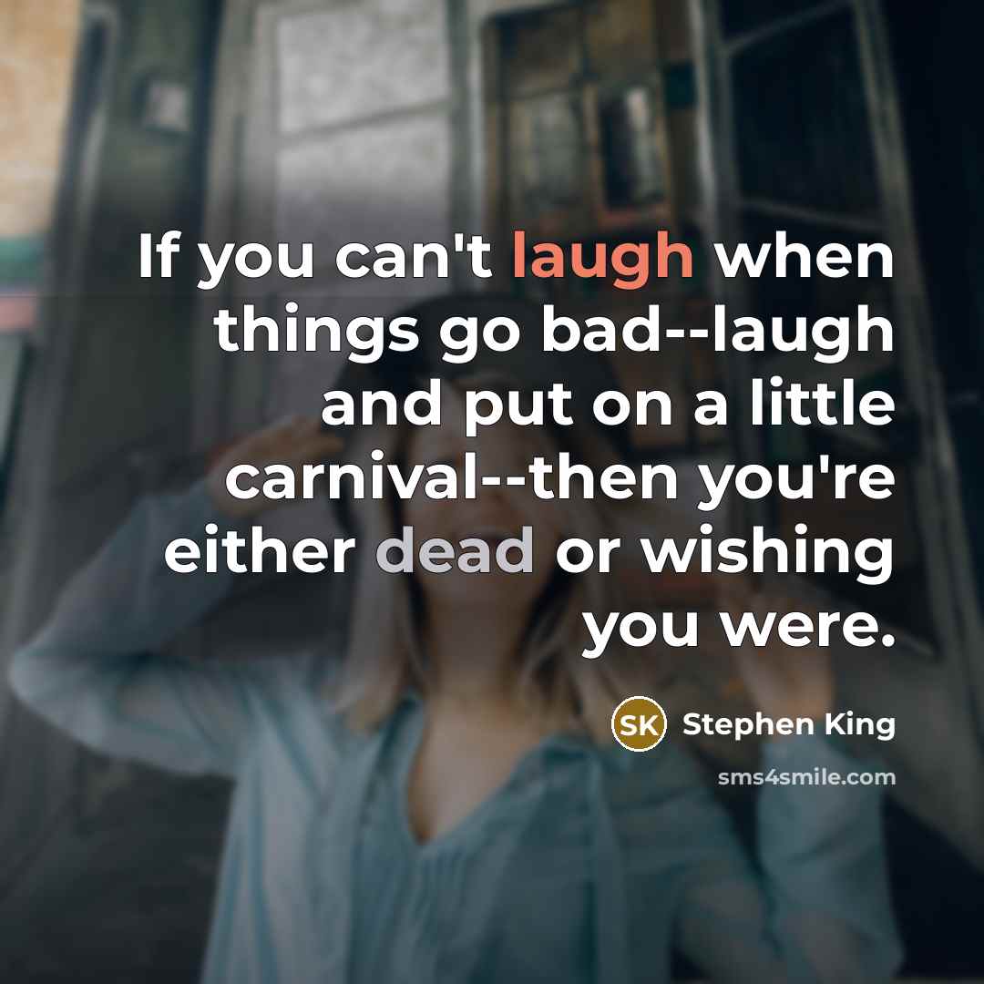 “If you can't laugh when things go bad--laugh and put…” quote by Stephen King