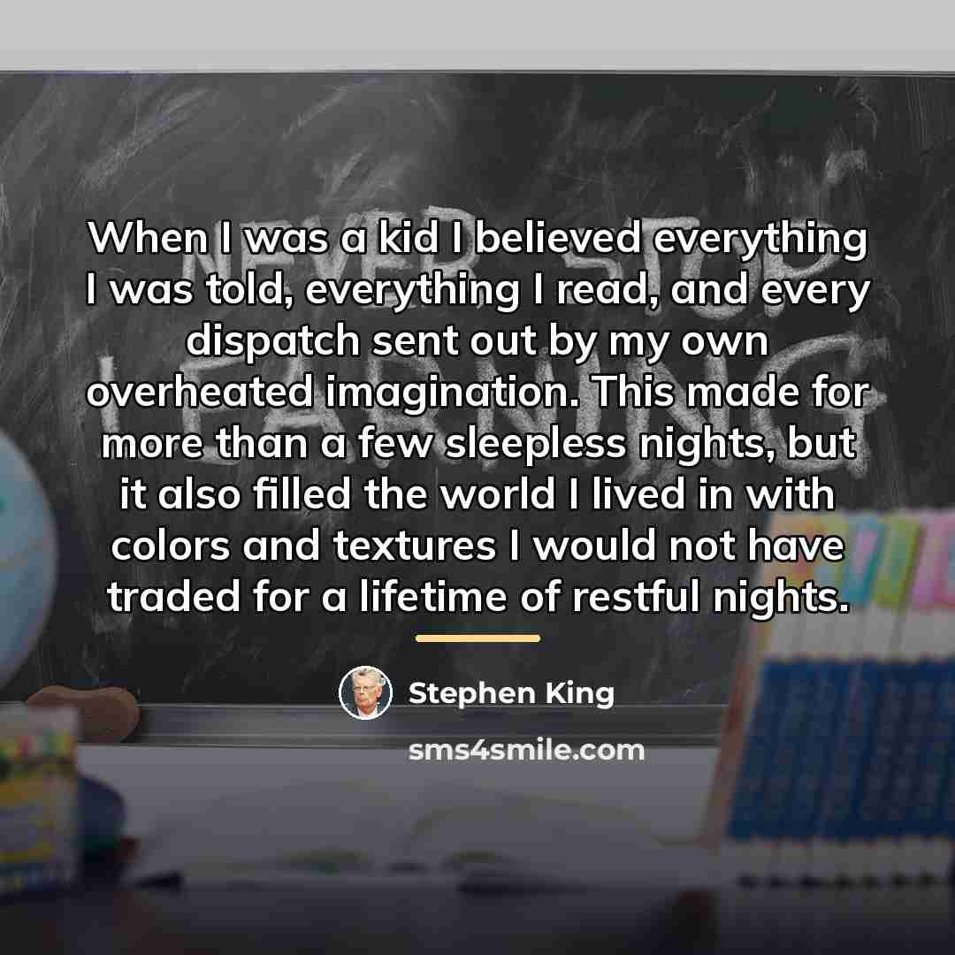 “When I was a kid I believed everything I was…” quote by Stephen King
