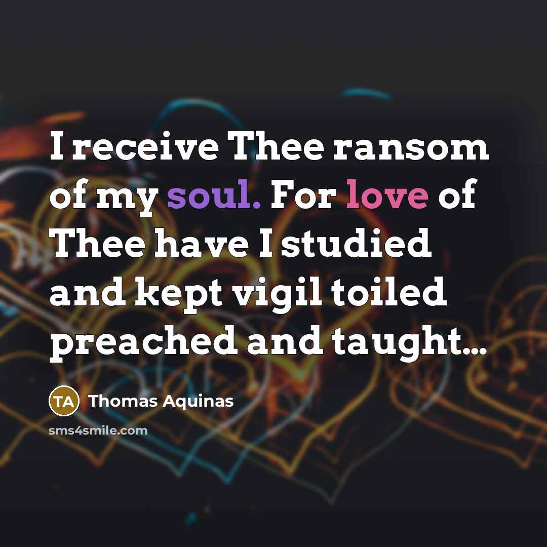 “I receive Thee ransom of my soul. For love of…” quote by Thomas Aquinas