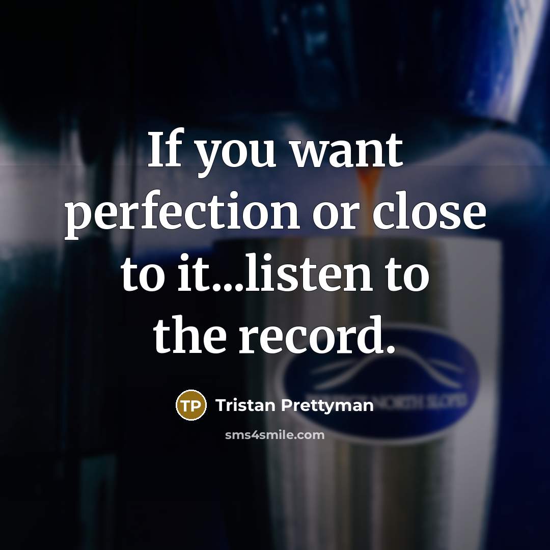 “If you want perfection or close to it...listen to the…” quote by Tristan Prettyman