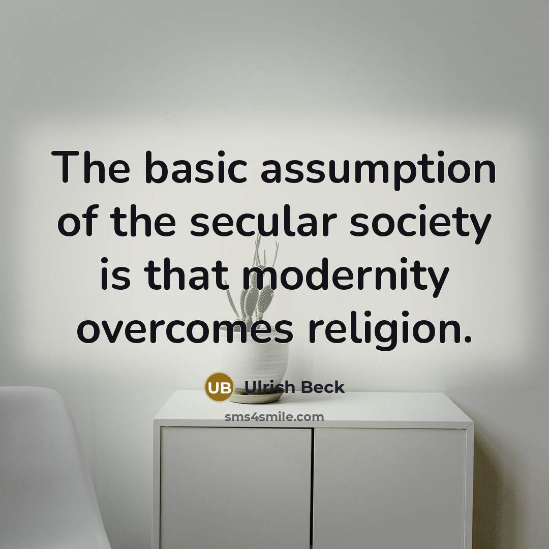 “The basic assumption of the secular society is that modernity…” quote by Ulrich Beck