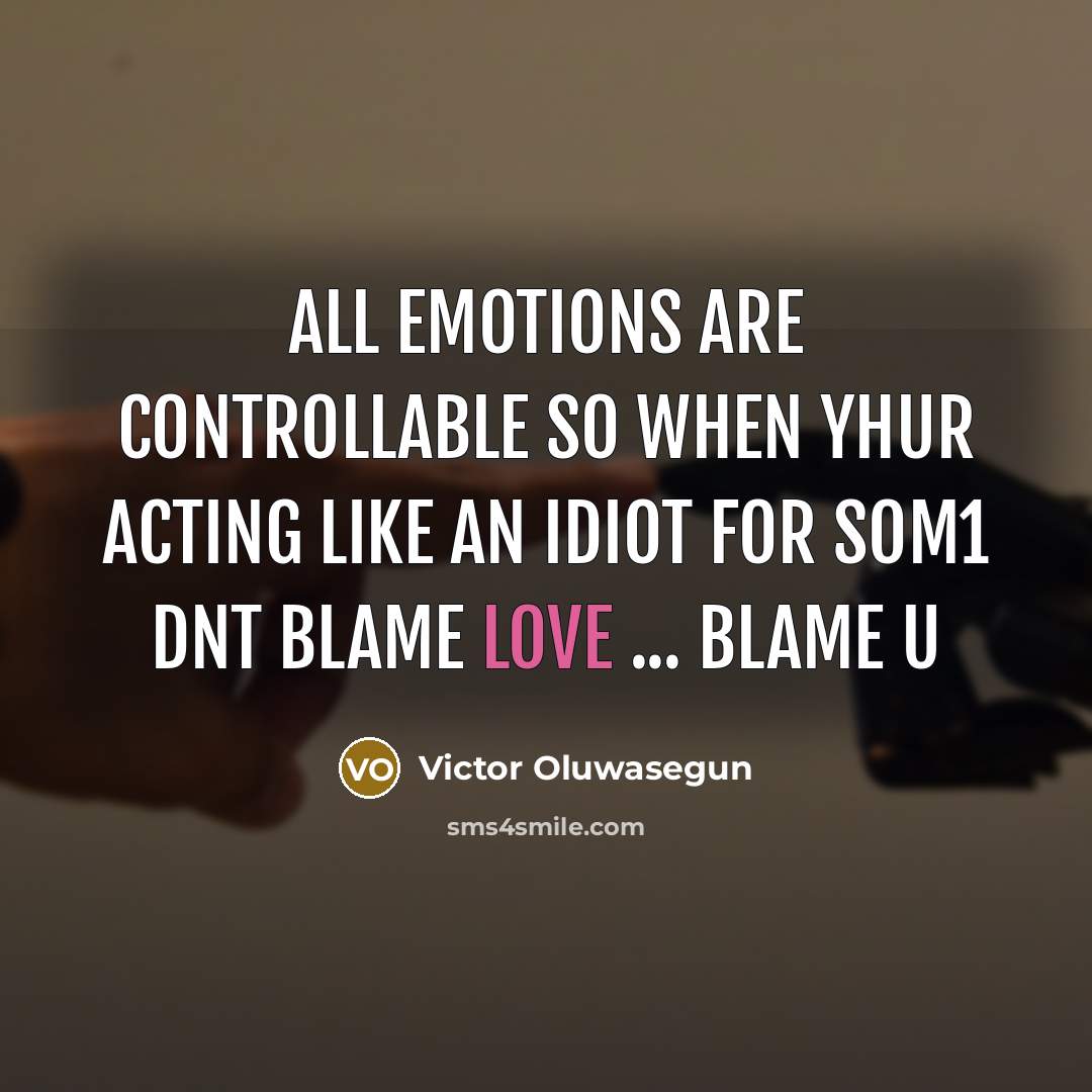 “All emotions are controllable so when yhur acting like an idiot for som1 dnt blame love ... Blame u” quote by Victor Oluwasegun