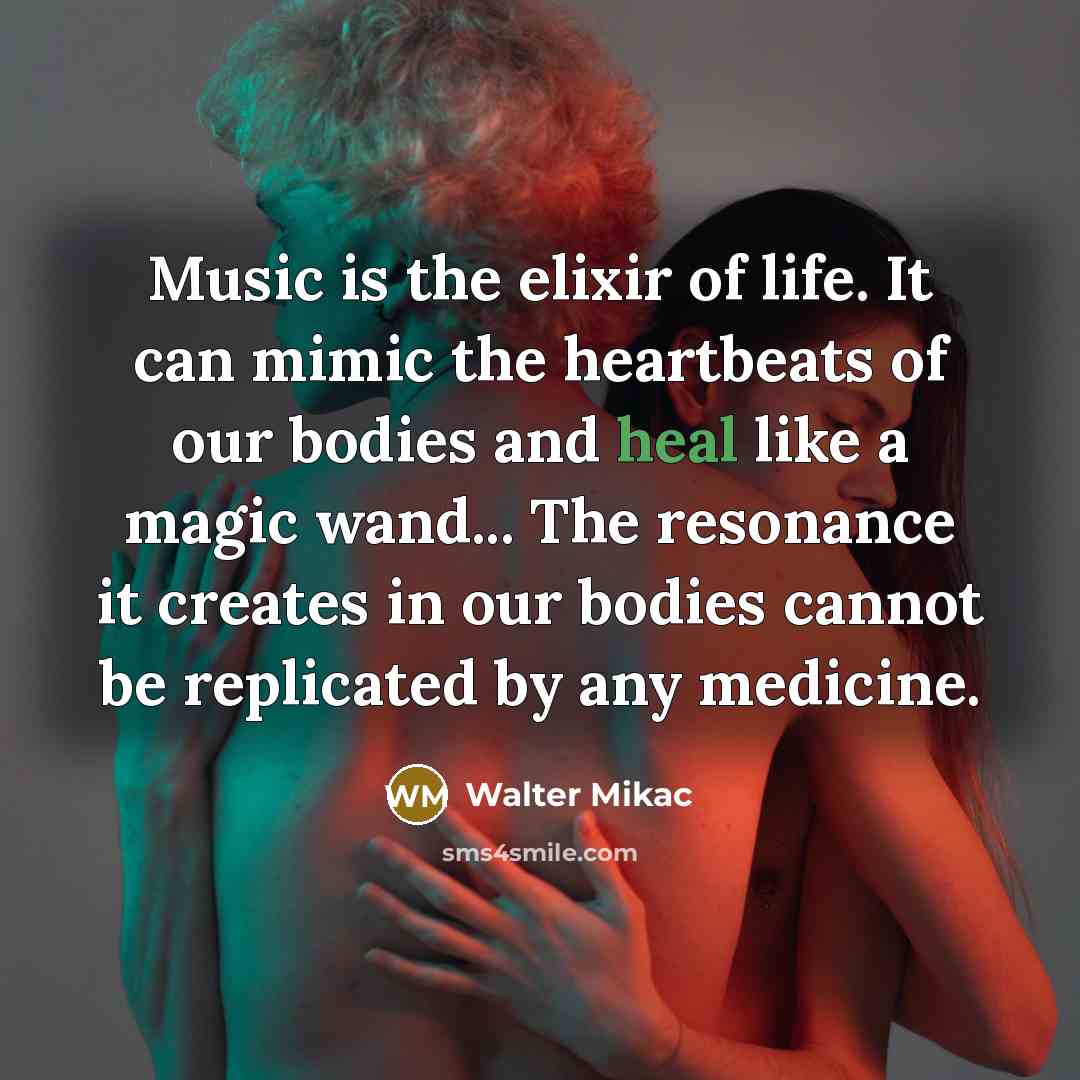 “Music is the elixir of life. It can mimic the…” quote by Walter Mikac