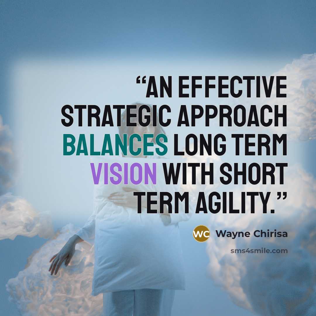 “An effective strategic approach balances long term vision with short term agility.” quote by Wayne Chirisa