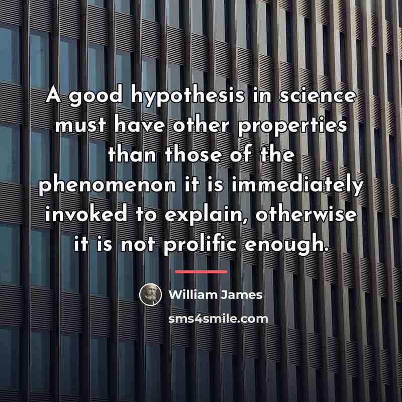 “A good hypothesis in science must have other properties than…” quote by William James