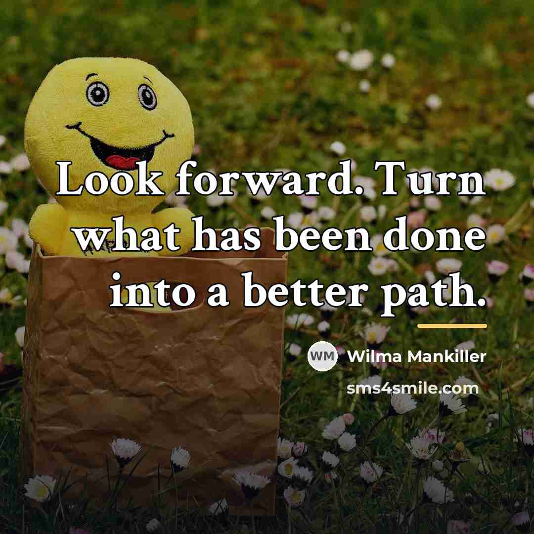 “Look forward. Turn what has been done into a better…” quote by Wilma Mankiller