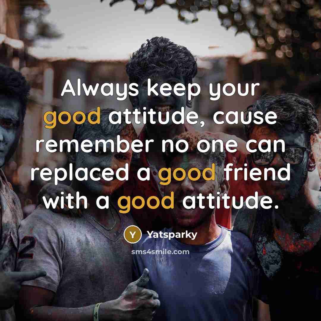 “Always keep your good attitude, cause remember no one can…” quote by Yatsparky
