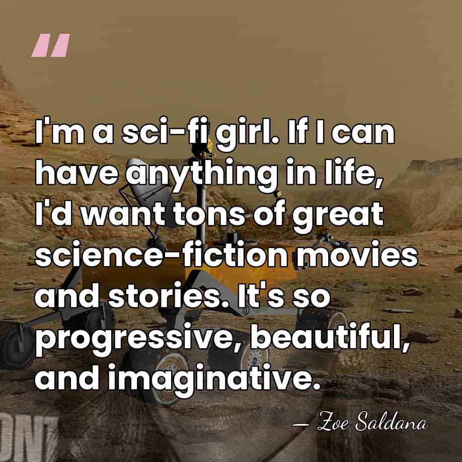 I'm a sci-fi girl. If I can have anything in life, I'd&hellip; - Zoe Saldana