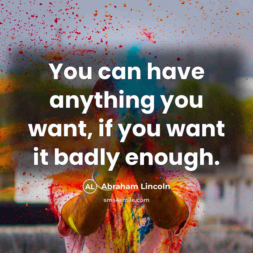 “You can have anything you want, if you want it…” quote by Abraham Lincoln