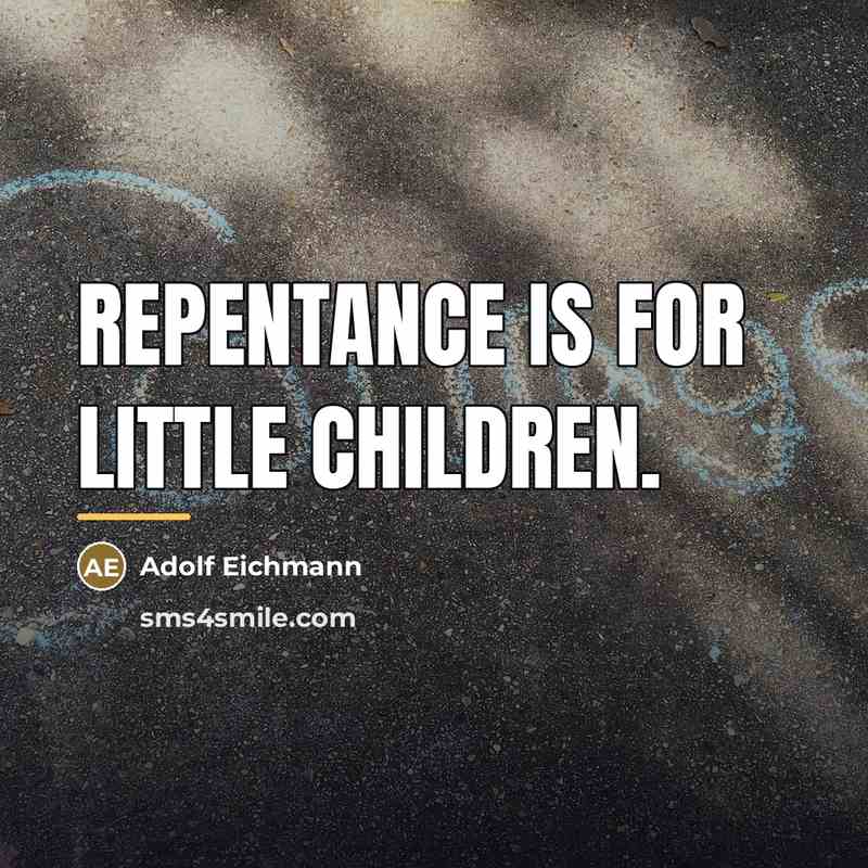 “Repentance is for little children.…” quote by Adolf Eichmann