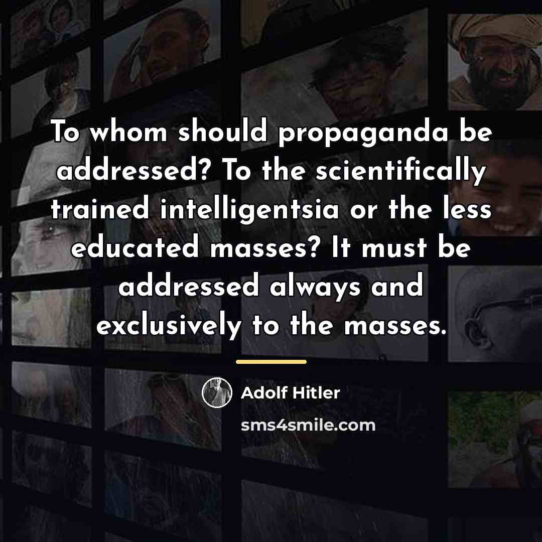 “To whom should propaganda be addressed? To the scientifically trained…” quote by Adolf Hitler