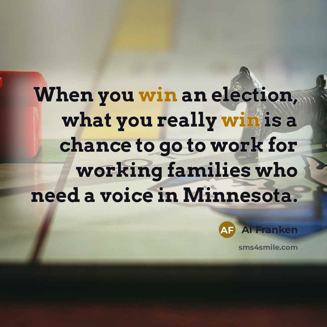 “When you win an election, what you really win is…” quote by Al Franken