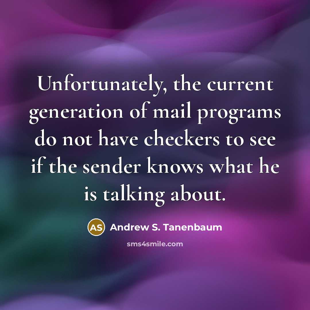 “Unfortunately, the current generation of mail programs do not have…” quote by Andrew S. Tanenbaum