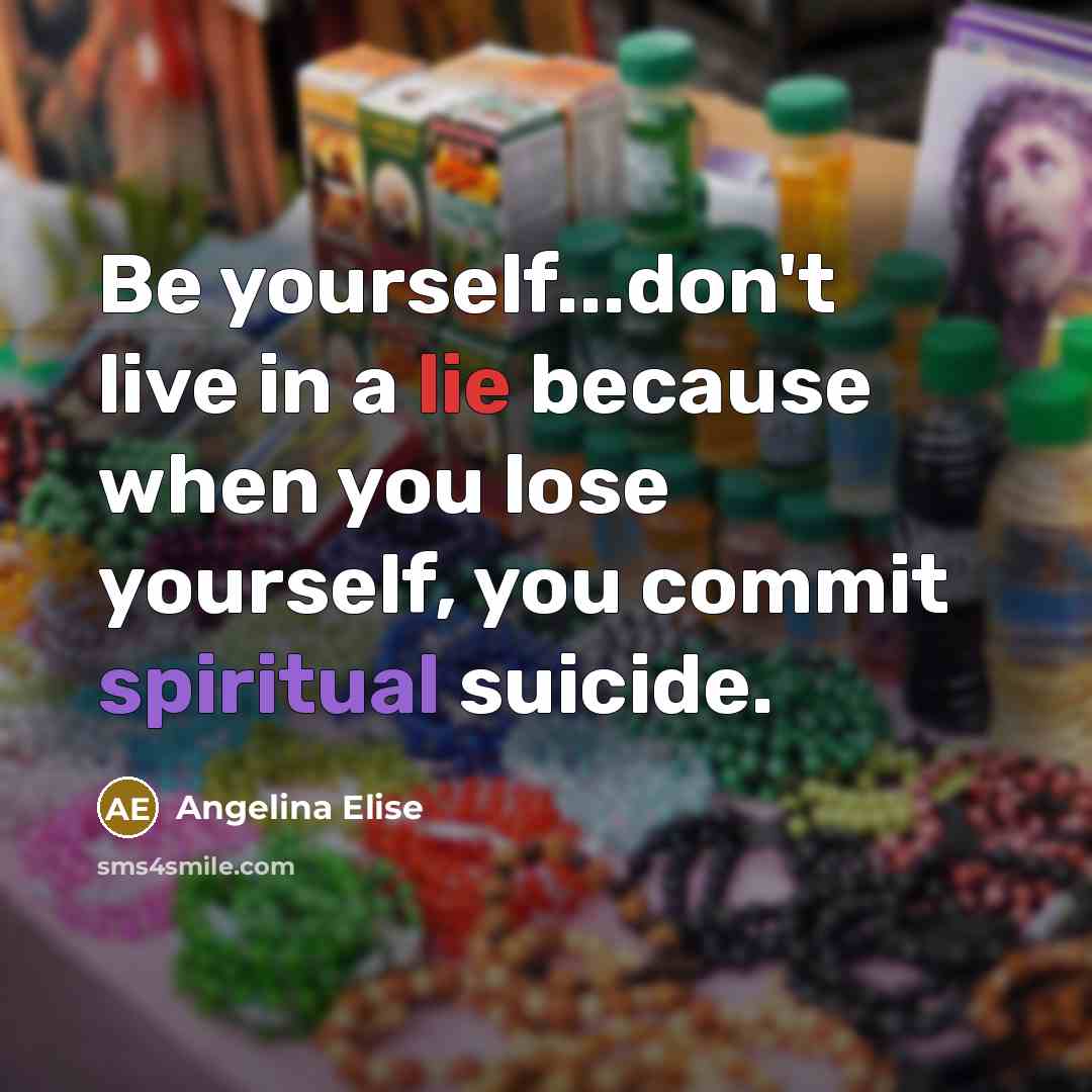 “Be yourself...don't live in a lie because when you lose…” quote by Angelina Elise