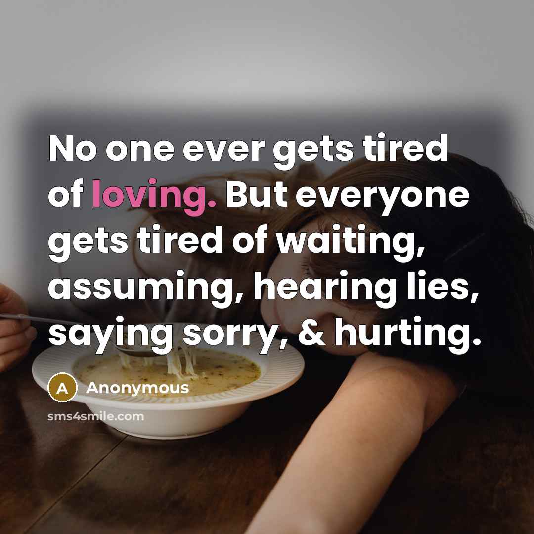 “No one ever gets tired of loving. But everyone gets…” quote by Anonymous