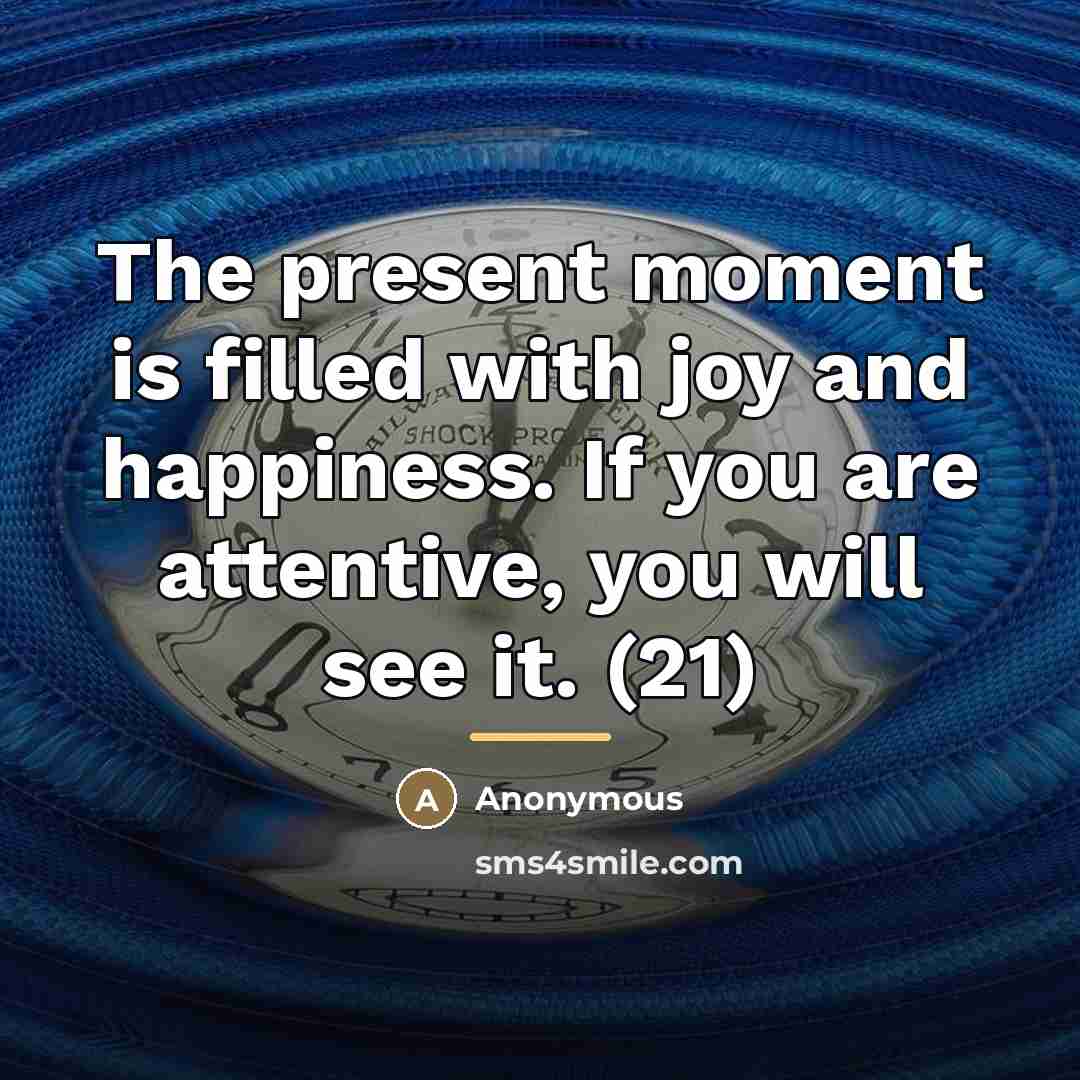 “The present moment is filled with joy and happiness. If…” quote by Anonymous