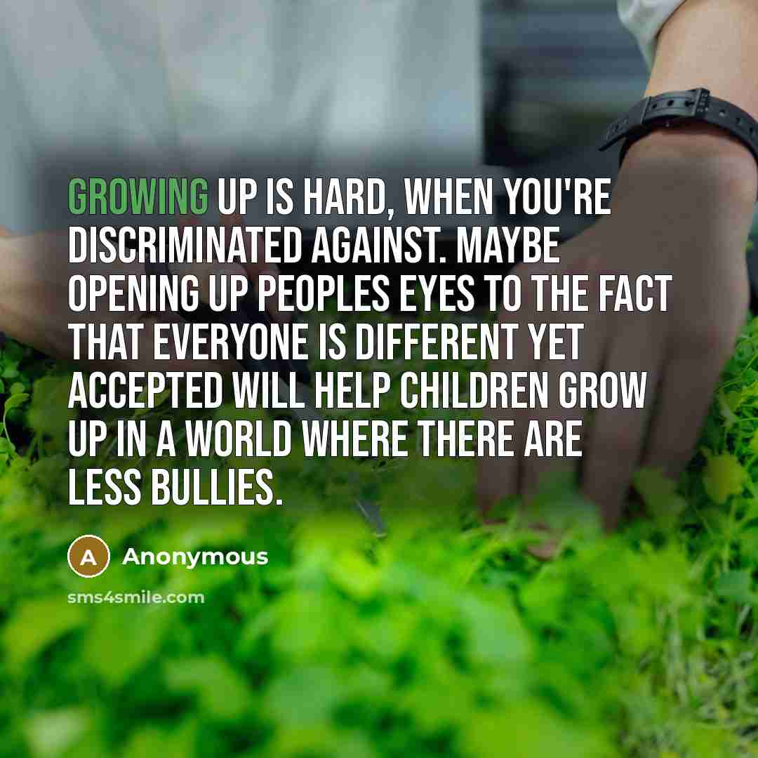 “Growing up is hard, when you're discriminated against. Maybe opening…” quote by Anonymous