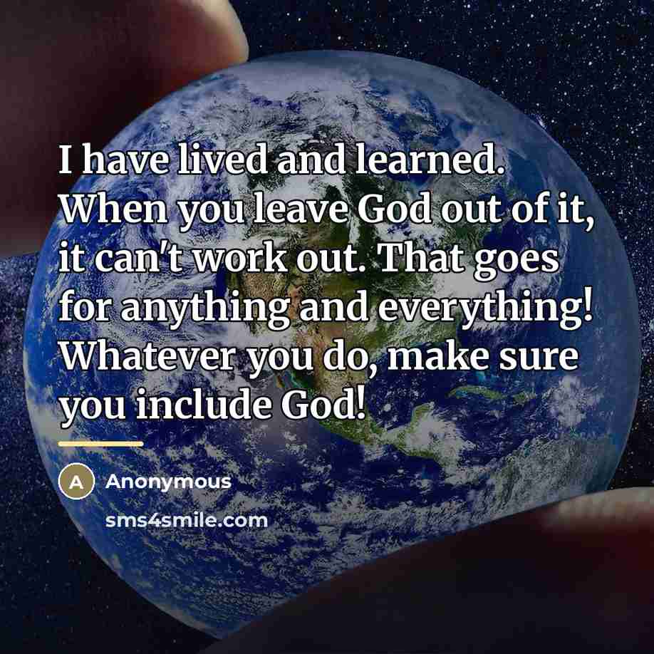 “I have lived and learned. When you leave God out…” quote by Anonymous