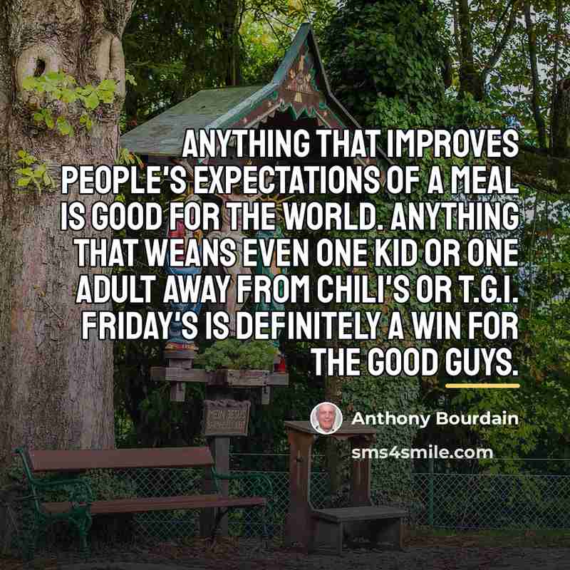 “Anything that improves people's expectations of a meal is good…” quote by Anthony Bourdain