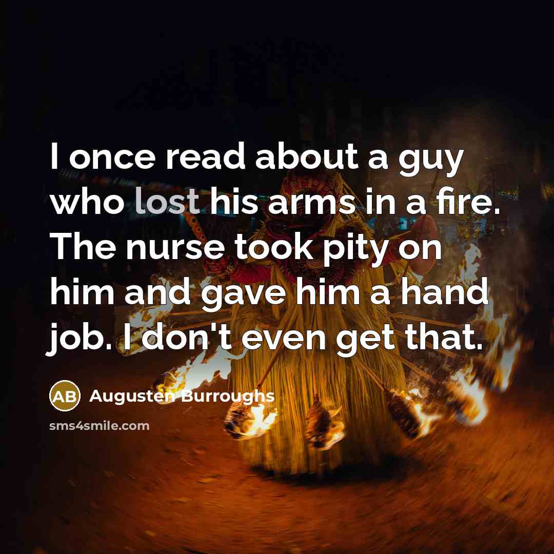“I once read about a guy who lost his arms…” quote by Augusten Burroughs