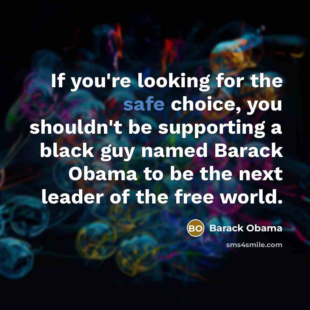“If you're looking for the safe choice, you shouldn't be…” quote by Barack Obama