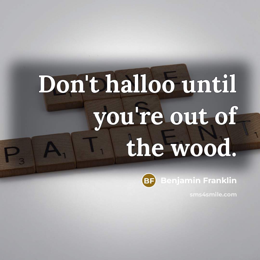 “Don't halloo until you're out of the wood.…” quote by Benjamin Franklin