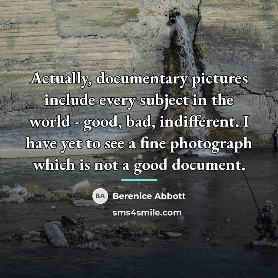 “Actually, documentary pictures include every subject in the world -…” quote by Berenice Abbott