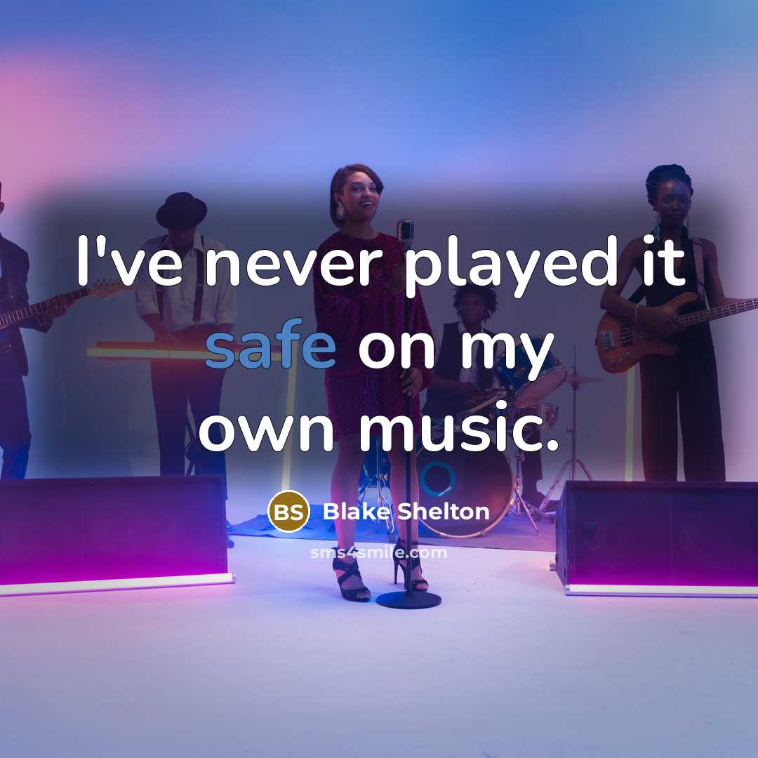“I've never played it safe on my own music.…” quote by Blake Shelton