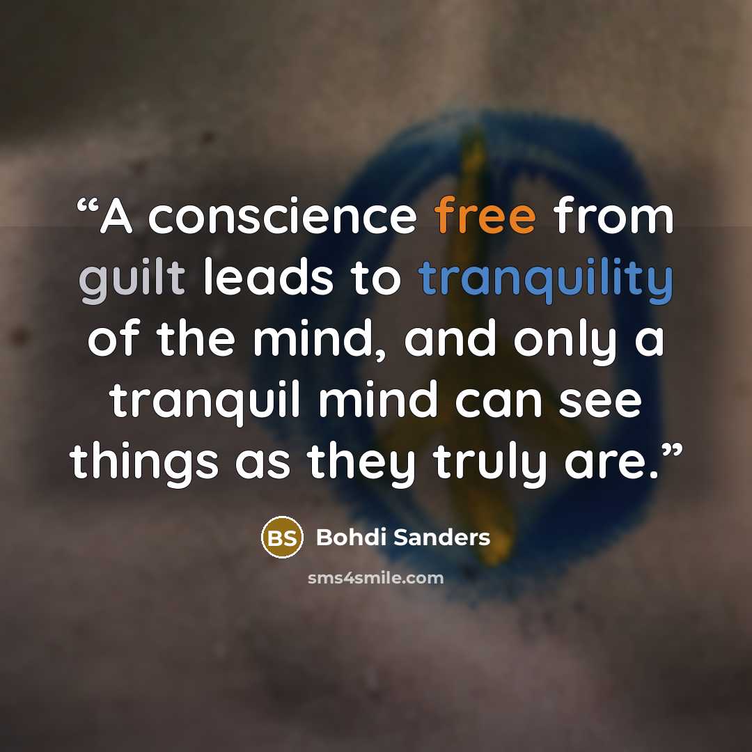 “A conscience free from guilt leads to tranquility of the mind, and only a tranquil mind can see things as they truly are.” quote by Bohdi Sanders